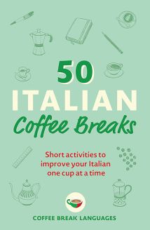 50 Italian Coffee Breaks: Short activities to improve your Italian one cup at a time