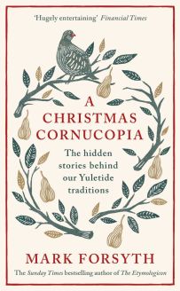 A Christmas Cornucopia: The Hidden Stories Behind Our Yuletide Traditions