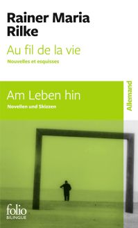 Au fil de la vie / Am Leben hin. Nouvelles et esquisses / Novellen und Skizzen - Rainer Maria Rilke [Folio Bilingue]