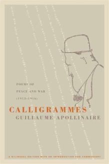 Calligrammes Poems of Peace and War (1913-1916), A Bilingual Edition - Guillaume Apollinaire