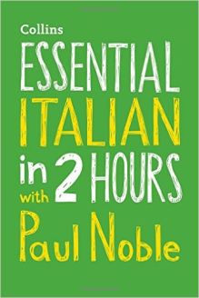 Essential Italian in 2 hours with Paul Noble: Your key to language success (Collins Essential in 2 Hours)