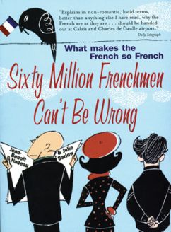 Sixty Million Frenchmen Can't Be Wrong: What Makes the French So French?  by Jean-Benoit Nadeau, Julie Barlow 