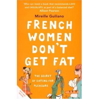 French Women Don't Get Fat: The Secret of Eating for Pleasure by Mireille Guiliano