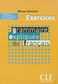 Grammaire Expliquée du français - Cahier d'exercices - Niveau débutant