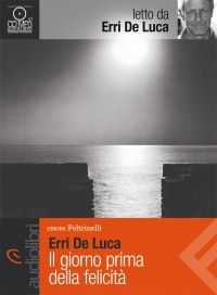 Il giorno prima della felicità / The Day Before Happiness - Erri De Luca