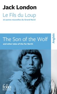 Le Fils du Loup et autres nouvelles du Grand Nord/The Son of the Wolf and other tales of the Far North by Jack London