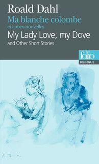 Ma blanche colombe et autres nouvelles/My Lady Love, my Dove and Other Short Stories - Roald Dahl [Folio bilingue]