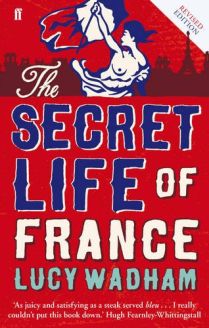 The Secret Life of France (Revised Edition) by Lucy Wadham, Everything you wanted to know about France and the French but were too afraid to ask...