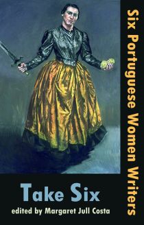 Take Six, Six Portuguese Women Writers - Edited by Margaret Jull Costa 