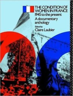 The Condition of Women in France: 1945 to the Present - A Documentary Anthology - Claire Laubier