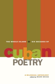 The Whole Island: Six Decades of Cuban Poetry, A Bilingual Anthology